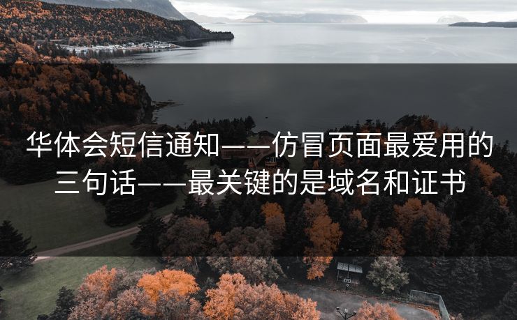 华体会短信通知——仿冒页面最爱用的三句话——最关键的是域名和证书